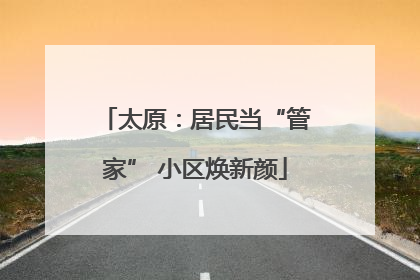 太原：居民当“管家” 小区焕新颜