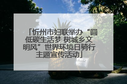 忻州市妇联举办“圆低碳生活梦 树城乡文明风”世界环境日骑行主题宣传活动