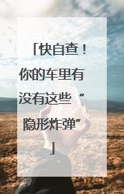 快自查！你的车里有没有这些“隐形炸弹”