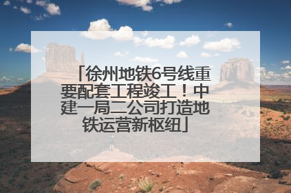 徐州地铁6号线重要配套工程竣工！中建一局二公司打造地铁运营新枢纽