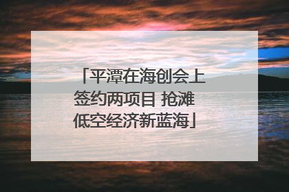 平潭在海创会上签约两项目 抢滩低空经济新蓝海