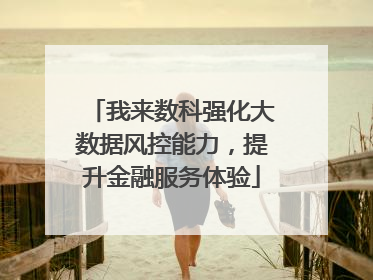 我来数科强化大数据风控能力，提升金融服务体验