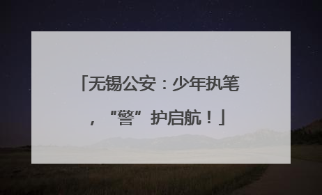 无锡公安：少年执笔，“警”护启航！