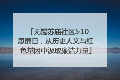 无锡苏庙社区5·10思廉日，从历史人文与红色基因中汲取廉洁力量