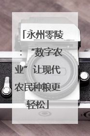 永州零陵：“数字农业”让现代农民种粮更轻松