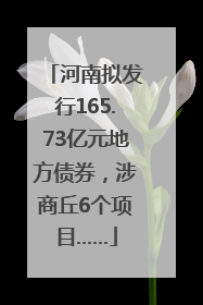河南拟发行165.73亿元地方债券，涉商丘6个项目……