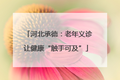 河北承德：老年义诊让健康“触手可及”