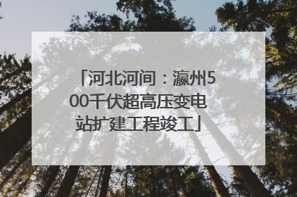河北河间：瀛州500千伏超高压变电站扩建工程竣工