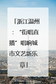 浙江温州：“街唱直播”唱响城市文艺新乐章