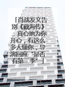 肖战发文告别《藏海传》：真心地为你开心，有这么多人懂你，导演回应“是否有第二季”