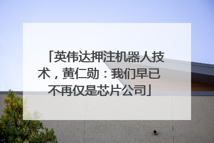 英伟达押注机器人技术，黄仁勋：我们早已不再仅是芯片公司