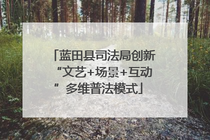 蓝田县司法局创新“文艺+场景+互动”多维普法模式