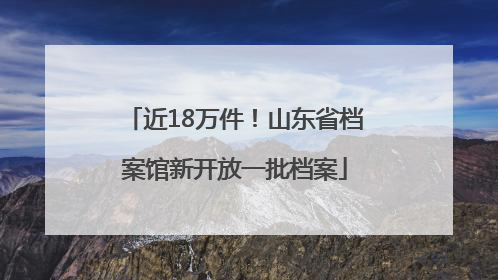 近18万件！山东省档案馆新开放一批档案
