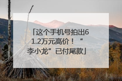 这个手机号拍出61.2万元高价！“李小龙”已付尾款