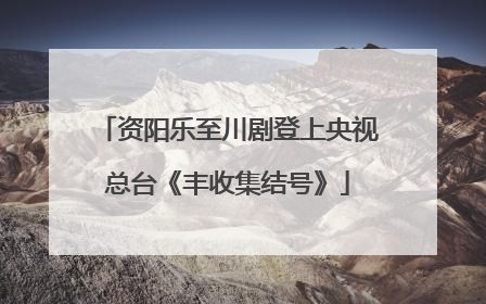 资阳乐至川剧登上央视总台《丰收集结号》