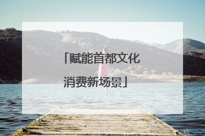 赋能首都文化消费新场景
