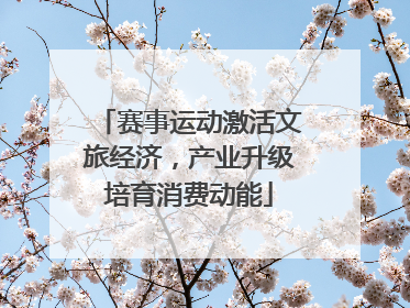 赛事运动激活文旅经济，产业升级培育消费动能