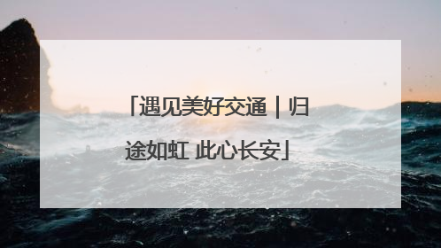 遇见美好交通｜归途如虹 此心长安