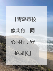 青岛市校家共育：同心同行，守护成长