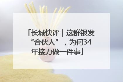 长城快评｜这群银发“合伙人”，为何34年接力做一件事