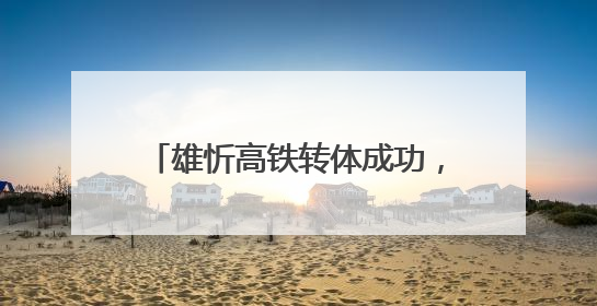 雄忻高铁转体成功，奏响区域发展新乐章