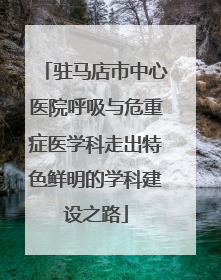 驻马店市中心医院呼吸与危重症医学科走出特色鲜明的学科建设之路