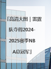 高清大图｜雷霆队夺得2024-2025赛季NBA总冠军
