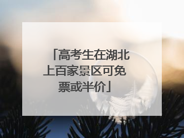 高考生在湖北上百家景区可免票或半价