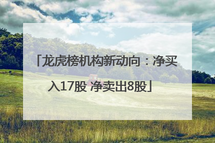 龙虎榜机构新动向：净买入17股 净卖出8股