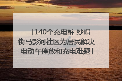 140个充电桩 纱帽街马影河社区为居民解决电动车停放和充电难题