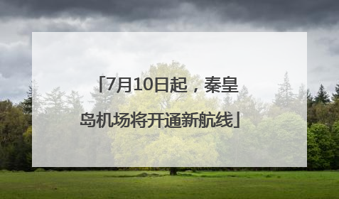 7月10日起，秦皇岛机场将开通新航线