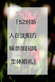 52对新人在沈阳方城参加国风集体婚礼
