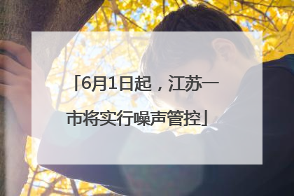 6月1日起，江苏一市将实行噪声管控