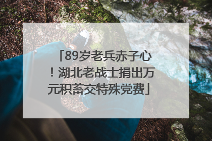 89岁老兵赤子心！湖北老战士捐出万元积蓄交特殊党费