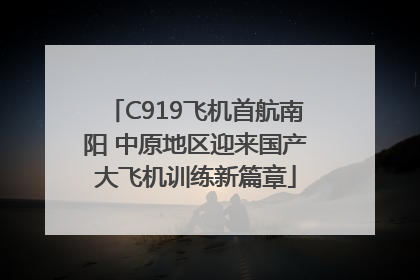 C919飞机首航南阳 中原地区迎来国产大飞机训练新篇章